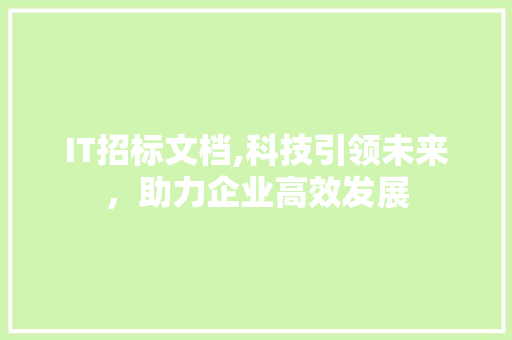 IT招标文档,科技引领未来，助力企业高效发展 百度SEO