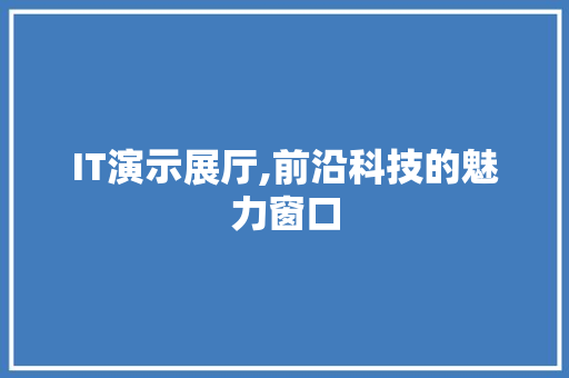 IT演示展厅,前沿科技的魅力窗口 搜狗SEO