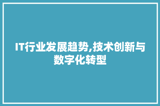 IT行业发展趋势,技术创新与数字化转型