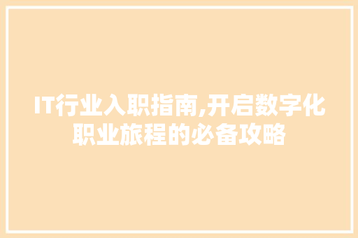 IT行业入职指南,开启数字化职业旅程的必备攻略 网站建设公司