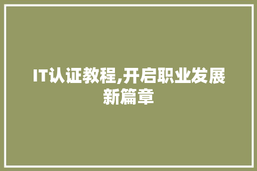 IT认证教程,开启职业发展新篇章