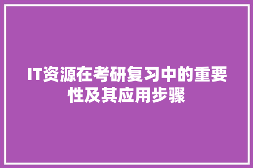 IT资源在考研复习中的重要性及其应用步骤 网站建设公司
