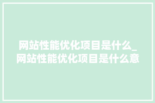 网站性能优化项目是什么_网站性能优化项目是什么意思。