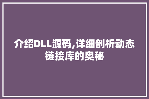 介绍DLL源码,详细剖析动态链接库的奥秘