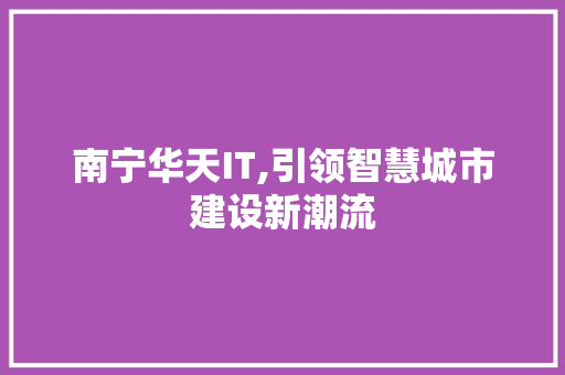南宁华天IT,引领智慧城市建设新潮流