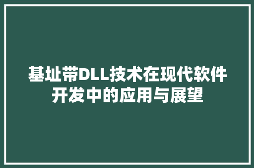 基址带DLL技术在现代软件开发中的应用与展望 SEO关键词