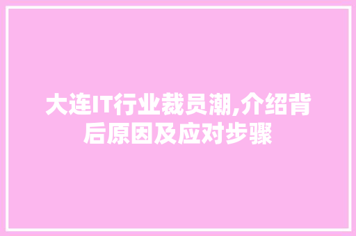 大连IT行业裁员潮,介绍背后原因及应对步骤