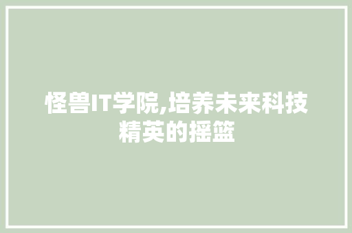 怪兽IT学院,培养未来科技精英的摇篮 百度SEO