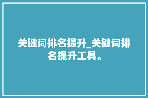 关键词排名提升_关键词排名提升工具。 关键词排名提升_关键词排名提升工具。 SEO关键词