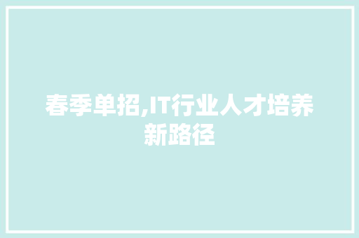 春季单招,IT行业人才培养新路径
