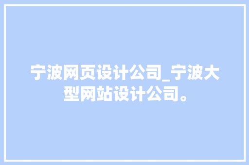 宁波网页设计公司_宁波大型网站设计公司。 宁波网页设计公司_宁波大型网站设计公司。 网站建设公司