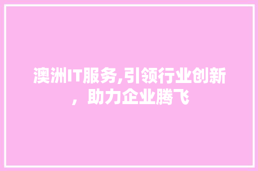 澳洲IT服务,引领行业创新，助力企业腾飞 SEO关键词