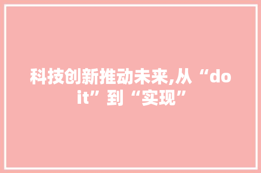 科技创新推动未来,从“doit”到“实现” 百度SEO
