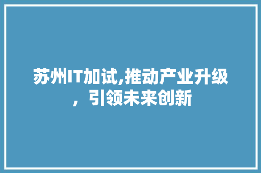 苏州IT加试,推动产业升级，引领未来创新