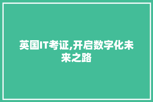 英国IT考证,开启数字化未来之路
