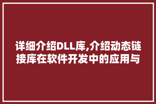 详细介绍DLL库,介绍动态链接库在软件开发中的应用与价值