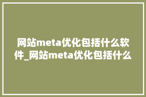 网站meta优化包括什么软件_网站meta优化包括什么软件操作。 网站meta优化包括什么软件_网站meta优化包括什么软件操作。 必应SEO