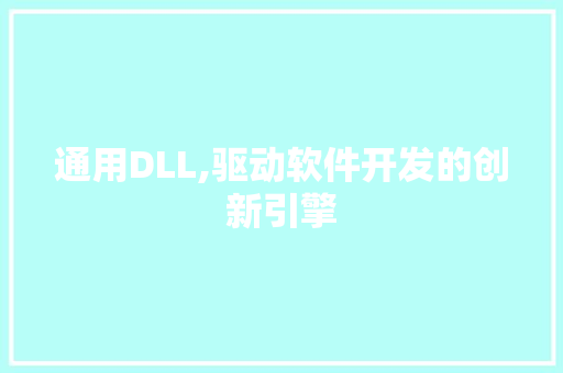 通用DLL,驱动软件开发的创新引擎