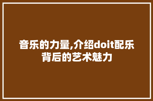 音乐的力量,介绍doit配乐背后的艺术魅力