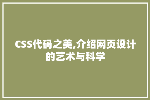 CSS代码之美,介绍网页设计的艺术与科学