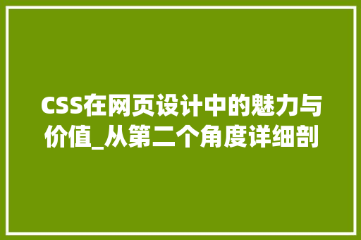 CSS在网页设计中的魅力与价值_从第二个角度详细剖析