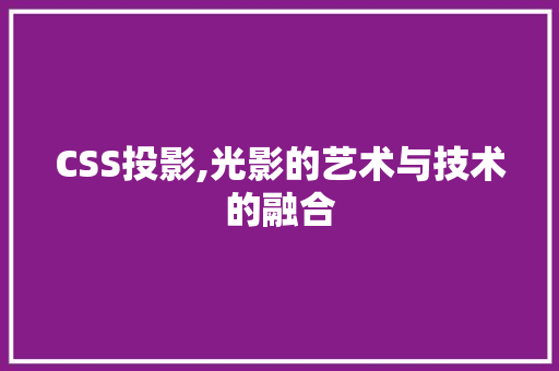 CSS投影,光影的艺术与技术的融合 网站建设公司