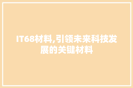 IT68材料,引领未来科技发展的关键材料