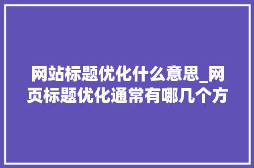 网站标题优化什么意思_网页标题优化通常有哪几个方面。 网站标题优化什么意思_网页标题优化通常有哪几个方面。 神马SEO
