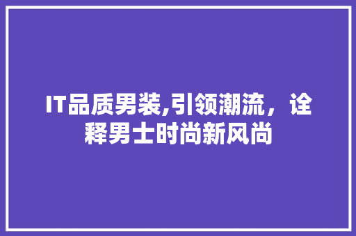 IT品质男装,引领潮流，诠释男士时尚新风尚