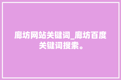 廊坊网站关键词_廊坊百度关键词搜索。 廊坊网站关键词_廊坊百度关键词搜索。 SEO关键词