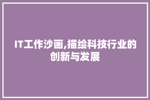 IT工作沙画,描绘科技行业的创新与发展