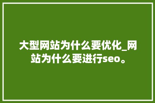 大型网站为什么要优化_网站为什么要进行seo。 大型网站为什么要优化_网站为什么要进行seo。 必应SEO