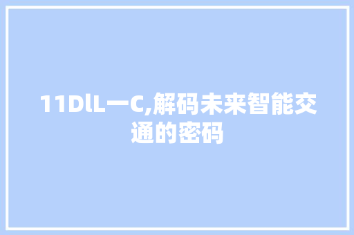 11DlL一C,解码未来智能交通的密码