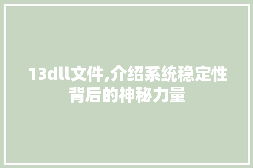 13dll文件,介绍系统稳定性背后的神秘力量