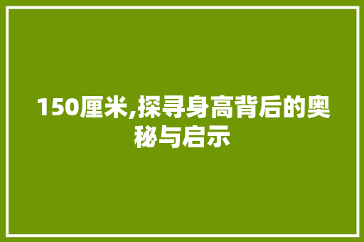 150厘米,探寻身高背后的奥秘与启示