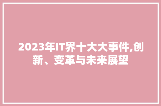 2023年IT界十大大事件,创新、变革与未来展望 搜狗SEO