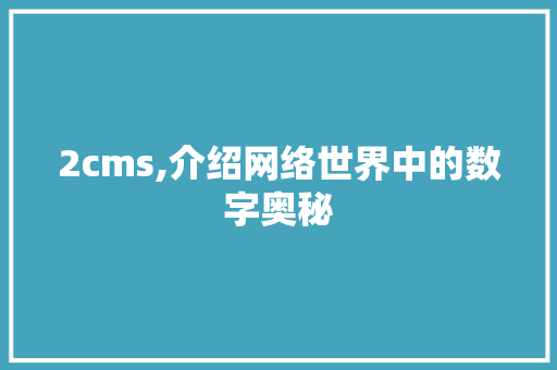 2cms,介绍网络世界中的数字奥秘