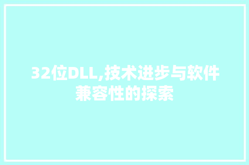 32位DLL,技术进步与软件兼容性的探索 搜狗SEO