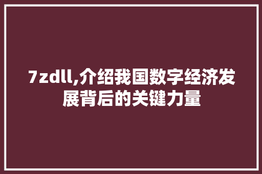 7zdll,介绍我国数字经济发展背后的关键力量