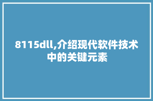 8115dll,介绍现代软件技术中的关键元素 SEO关键词