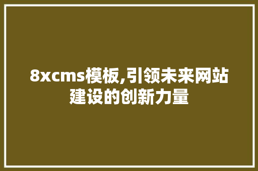 8xcms模板,引领未来网站建设的创新力量