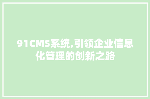 91CMS系统,引领企业信息化管理的创新之路 SEO关键词