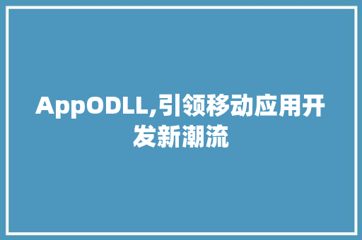 AppODLL,引领移动应用开发新潮流