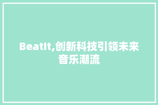 BeatIt,创新科技引领未来音乐潮流