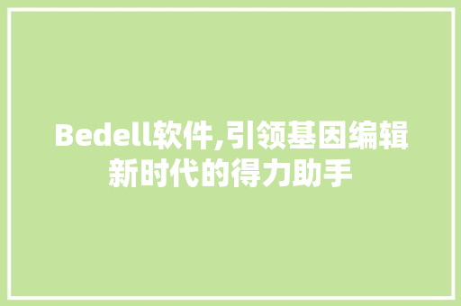 Bedell软件,引领基因编辑新时代的得力助手 百度SEO
