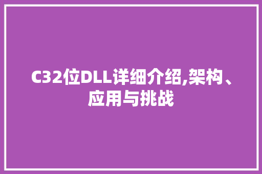C32位DLL详细介绍,架构、应用与挑战