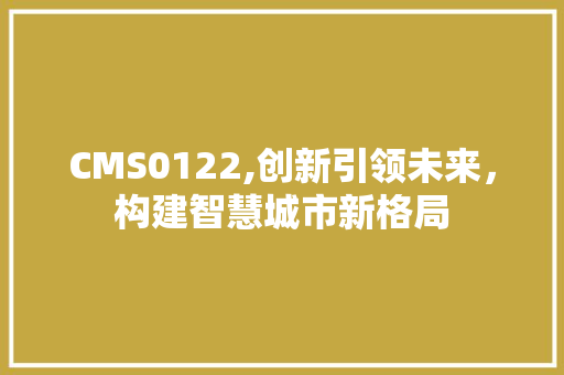 CMS0122,创新引领未来，构建智慧城市新格局