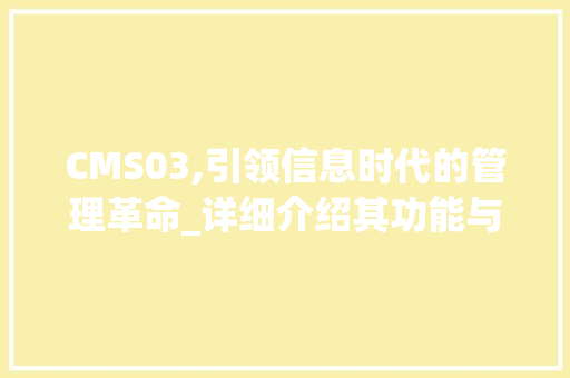 CMS03,引领信息时代的管理革命_详细介绍其功能与应用 网站建设公司