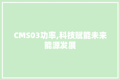 CMS03功率,科技赋能未来能源发展 搜狗SEO