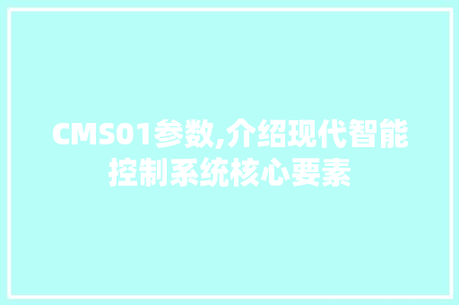 CMS01参数,介绍现代智能控制系统核心要素